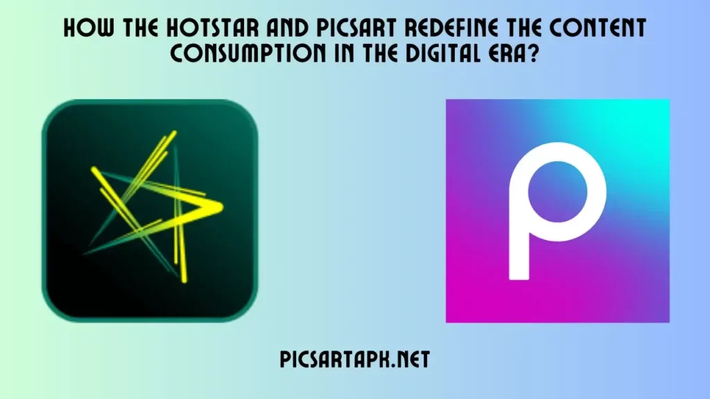 How the Hotstar and PicsArt Redefine the Content Consumption in the Digital Era